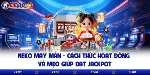 Neko May Mắn - Cách Thức Hoạt Động Và Mẹo Giúp Đạt Jackpot